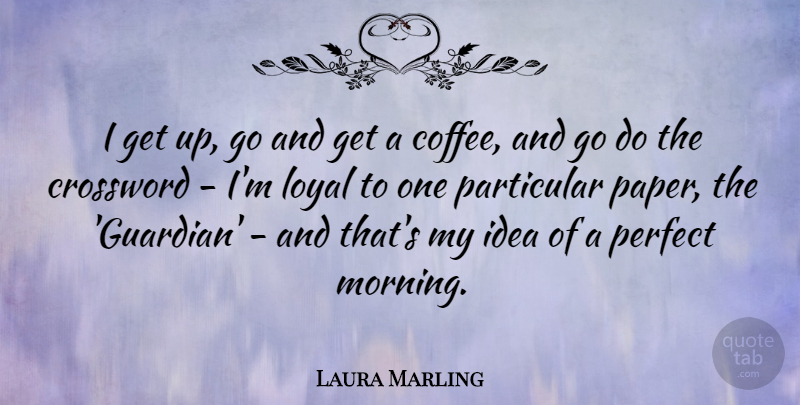 Laura Marling Quote About Morning, Coffee, Ideas: I Get Up Go And...