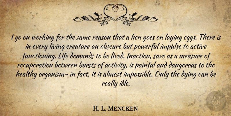 H. L. Mencken Quote About Life, Success, Powerful: I Go On Working For...
