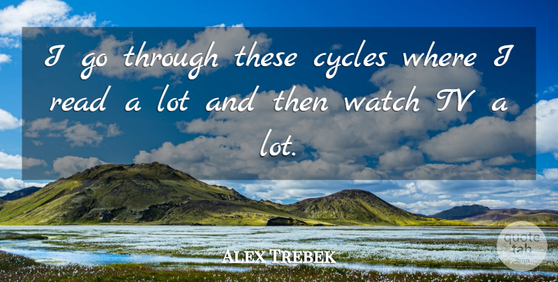 Alex Trebek Quote About undefined: I Go Through These Cycles...
