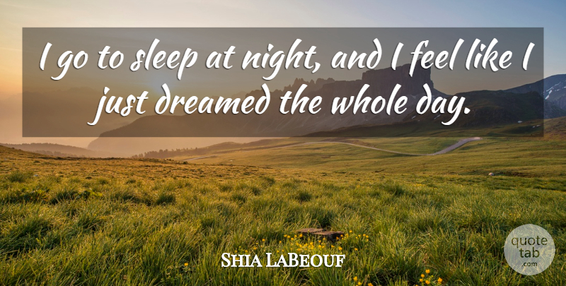 Shia LaBeouf Quote About Sleep, Night, Feels: I Go To Sleep At...
