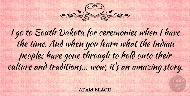 Adam Beach Quote About Amazing, Ceremonies, Dakota, Gone, Hold: I Go To South Dakota...
