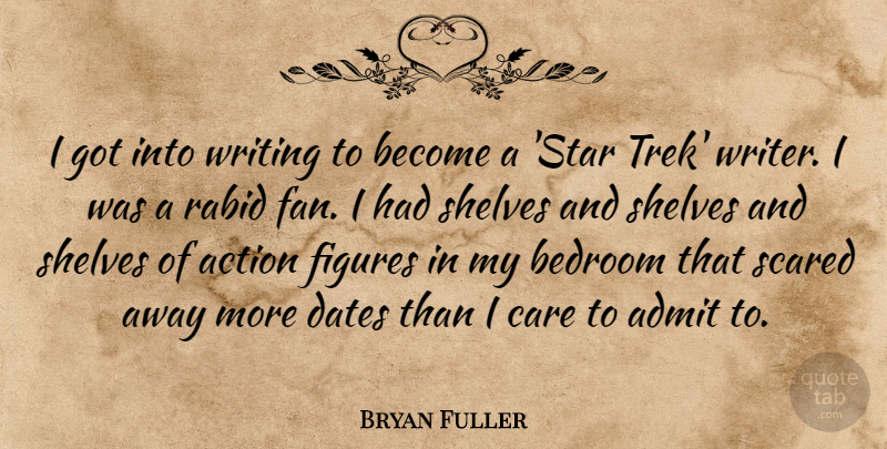 Bryan Fuller Quote About Bedroom, Dates, Figures, Rabid, Scared: I Got Into Writing To...