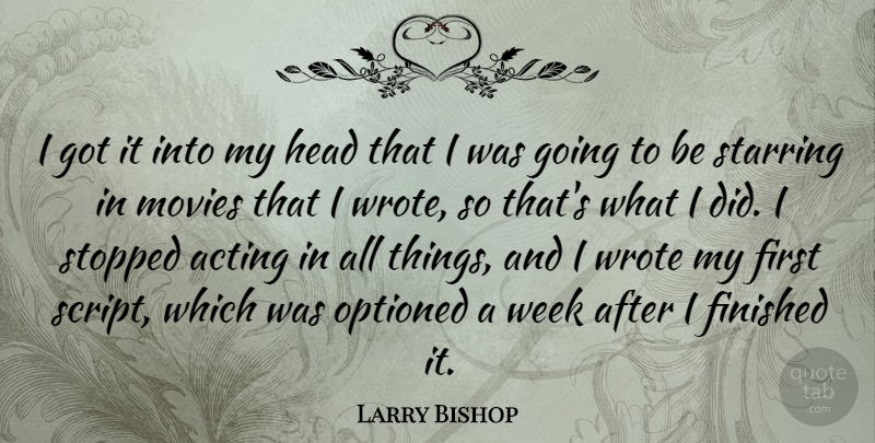 Larry Bishop Quote About Finished, Head, Movies, Stopped, Wrote: I Got It Into My...