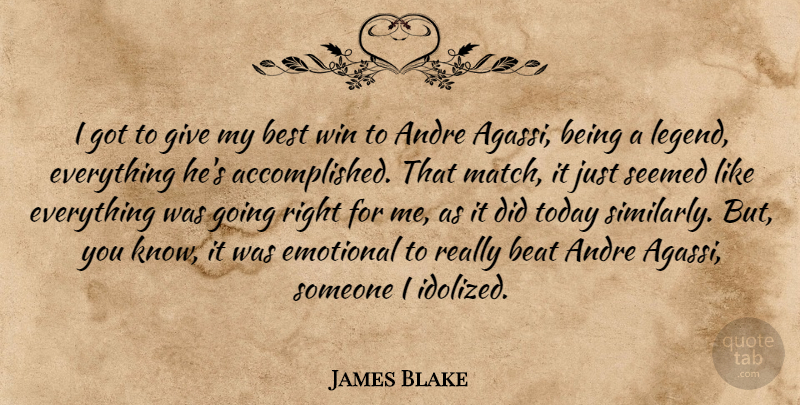 James Blake Quote About Andre, Beat, Best, Emotional, Seemed: I Got To Give My...