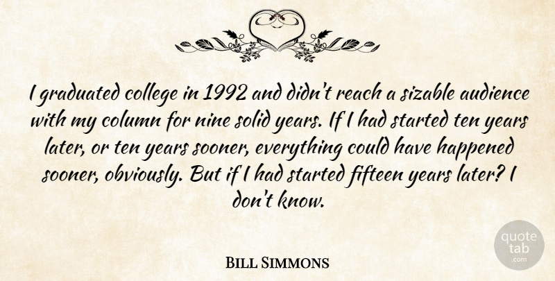 Bill Simmons Quote About Column, Fifteen, Graduated, Happened, Nine: I Graduated College In 1992...
