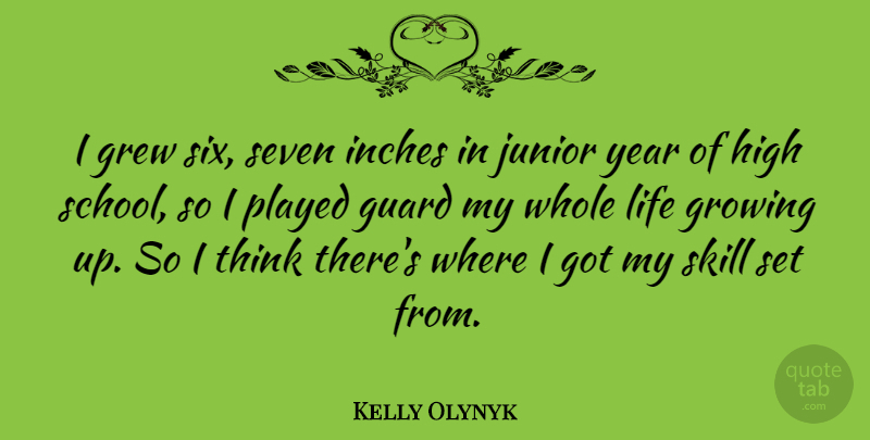 Kelly Olynyk Quote About Grew, Guard, High, Inches, Junior: I Grew Six Seven Inches...