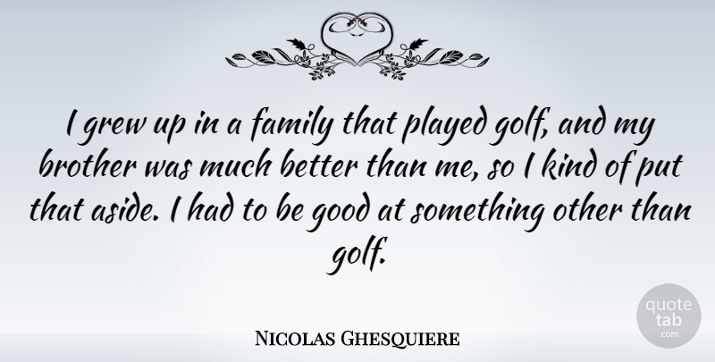 Nicolas Ghesquiere Quote About Family, Good, Grew, Played: I Grew Up In A...