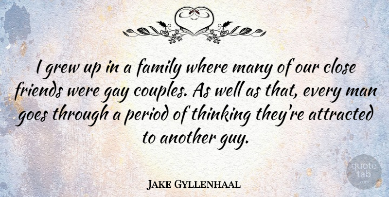 Jake Gyllenhaal Quote About Attracted, Close, Family, Goes, Grew: I Grew Up In A...