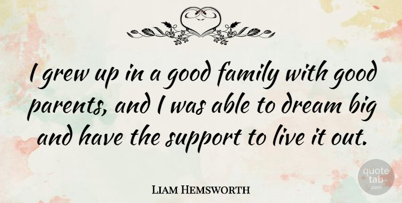 Liam Hemsworth Quote About Dream, Family, Good, Grew: I Grew Up In A...