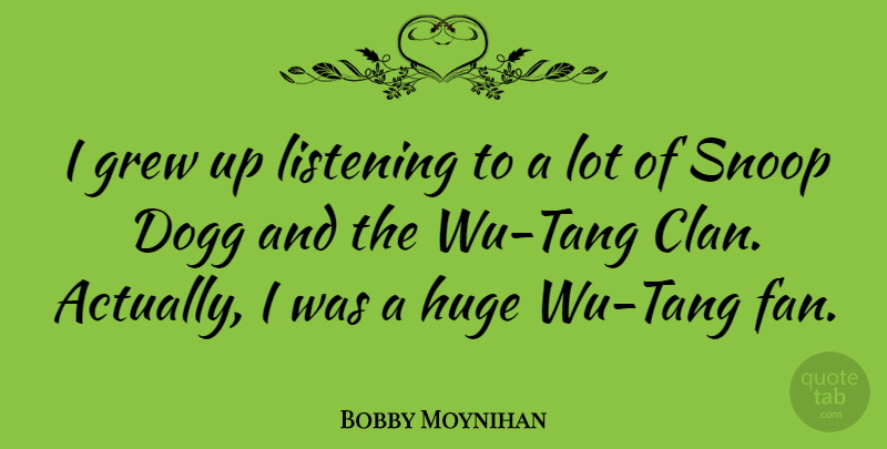 Bobby Moynihan Quote About Grew, Huge: I Grew Up Listening To...