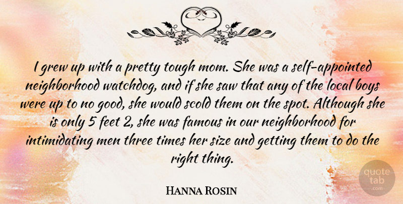 Hanna Rosin Quote About Although, Boys, Famous, Feet, Good: I Grew Up With A...