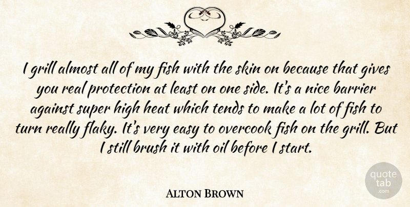 Alton Brown Quote About Real, Nice, Oil: I Grill Almost All Of...