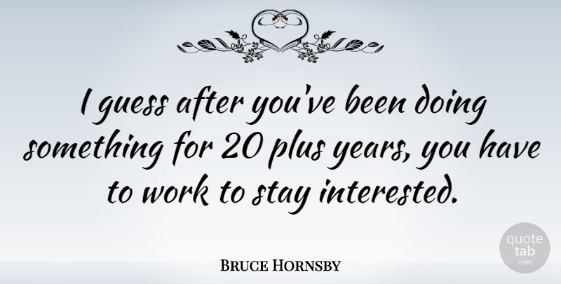 Bruce Hornsby Quote About Years, Plus: I Guess After Youve Been...