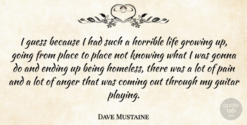 Dave Mustaine Quote About Growing Up, Pain, Anger: I Guess Because I Had...