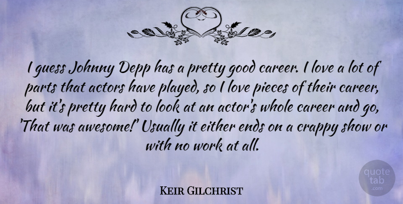 Keir Gilchrist Quote About Career, Crappy, Depp, Either, Ends: I Guess Johnny Depp Has...