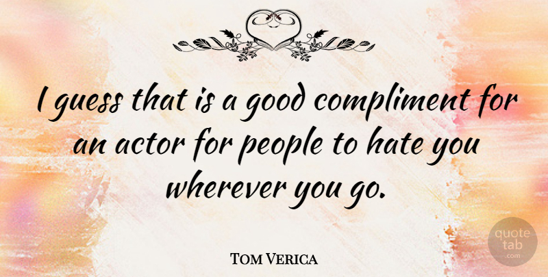 Tom Verica Quote About Good, Guess, People, Wherever: I Guess That Is A...