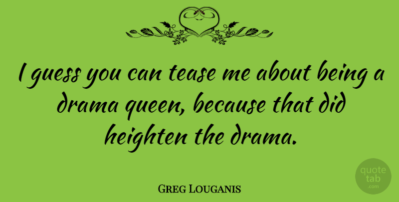 Greg Louganis Quote About Queens, Drama, Tease: I Guess You Can Tease...
