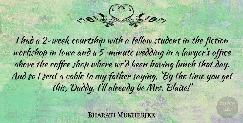 Bharati Mukherjee Quote About Father, Coffee, Iowa: I Had A 2 Week...