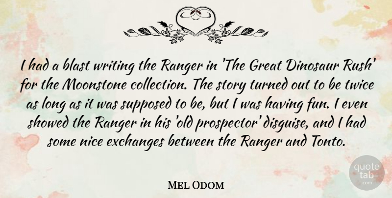 Mel Odom Quote About Blast, Dinosaur, Exchanges, Great, Ranger: I Had A Blast Writing...