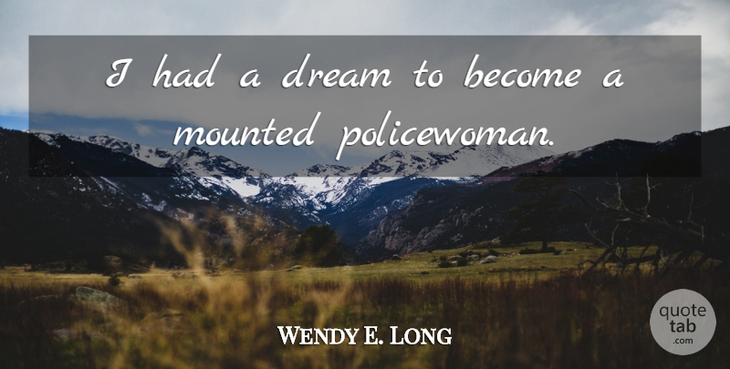 Wendy E. Long Quote About undefined: I Had A Dream To...