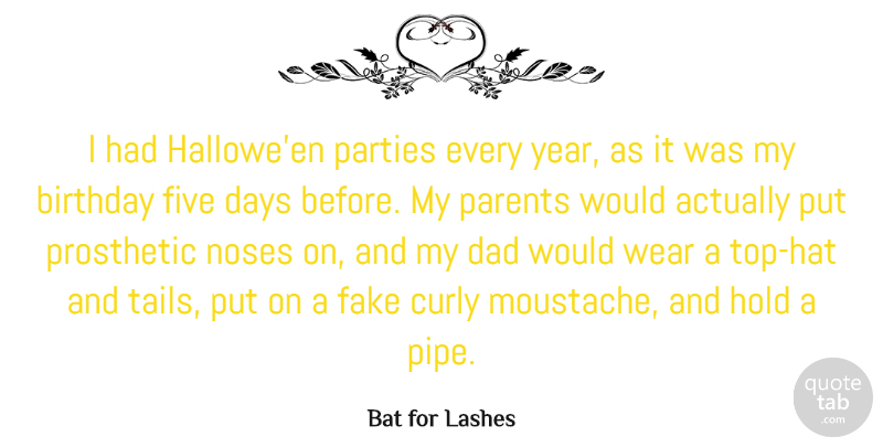 Bat for Lashes Quote About Birthday, Curly, Dad, Days, Five: I Had Halloween Parties Every...