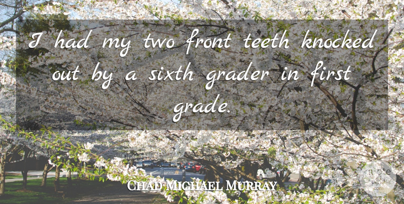 Chad Michael Murray Quote About Two, Firsts, Teeth: I Had My Two Front...