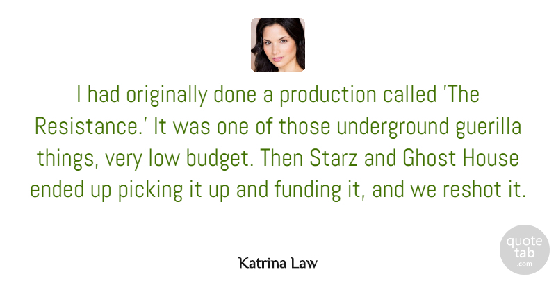 Katrina Law Quote About Ended, Funding, Ghost, Low, Originally: I Had Originally Done A...