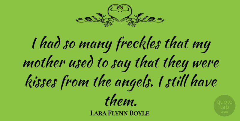 Lara Flynn Boyle Quote About Mother, Angel, Kissing: I Had So Many Freckles...