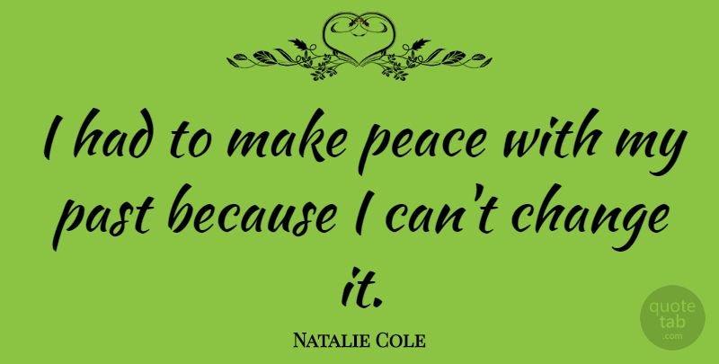 Natalie Cole Quote About Change, Past, Peace: I Had To Make Peace...