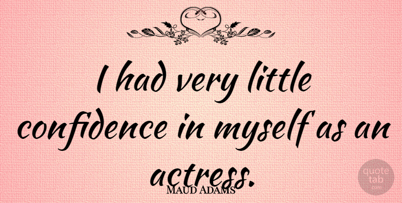 Maud Adams Quote About Littles, Actresses: I Had Very Little Confidence...