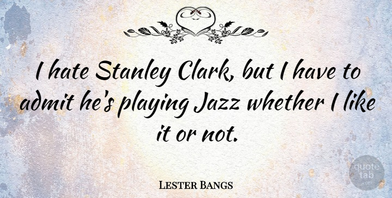 Lester Bangs Quote About Hate, Playing Jazz, Stanley: I Hate Stanley Clark But...