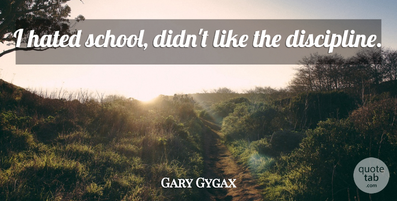 Gary Gygax Quote About School, Discipline, Hated: I Hated School Didnt Like...