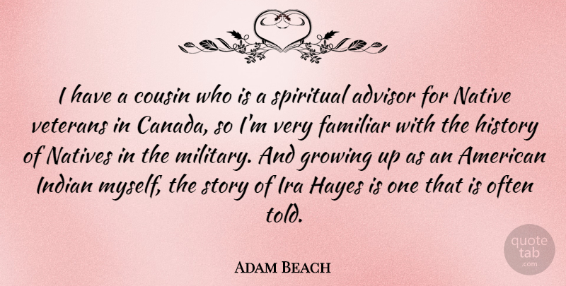 Adam Beach Quote About Advisor, Cousin, Familiar, Growing, History: I Have A Cousin Who...