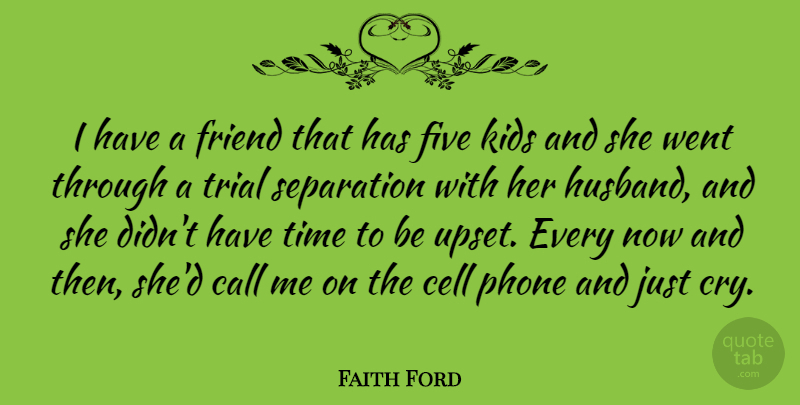 Faith Ford Quote About Husband, Kids, Cells: I Have A Friend That...
