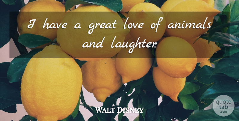 Walt Disney Quote About Laughter, Animal, Great Love: I Have A Great Love...