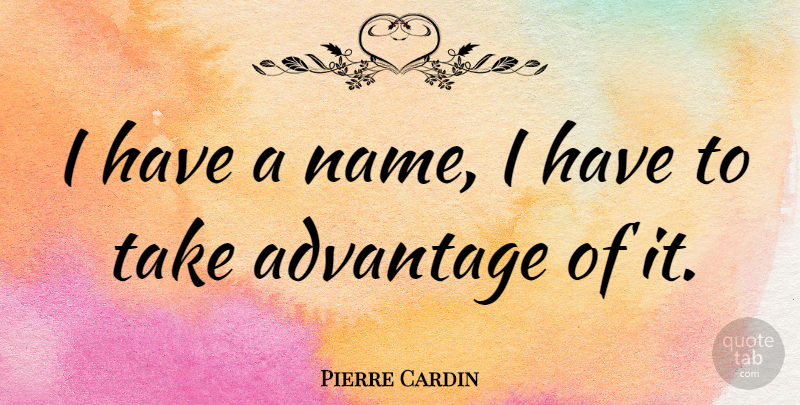 Pierre Cardin Quote About Hypocrite, Names, Advantage: I Have A Name I...