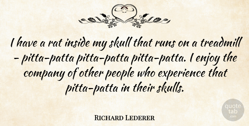 Richard Lederer Quote About Company, Enjoy, Experience, Inside, People: I Have A Rat Inside...