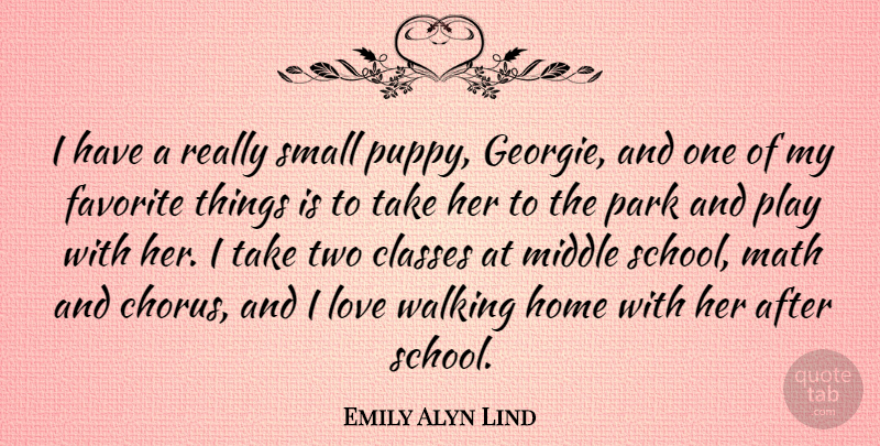 Emily Alyn Lind Quote About Classes, Favorite, Home, Love, Math: I Have A Really Small...