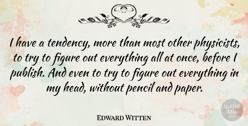 Edward Witten Quote About Trying, Paper, Tendencies: I Have A Tendency More...