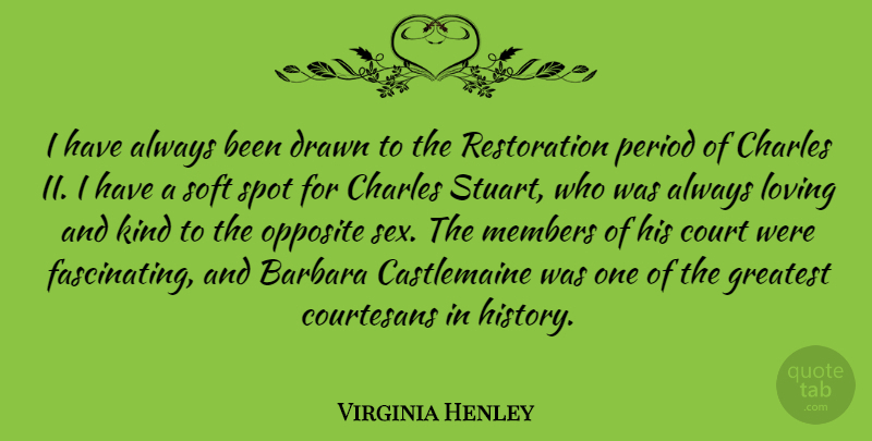 Virginia Henley Quote About Barbara, Charles, Court, Drawn, History: I Have Always Been Drawn...
