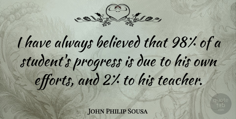 John Philip Sousa Quote About Teacher, Teaching, Effort: I Have Always Believed That...