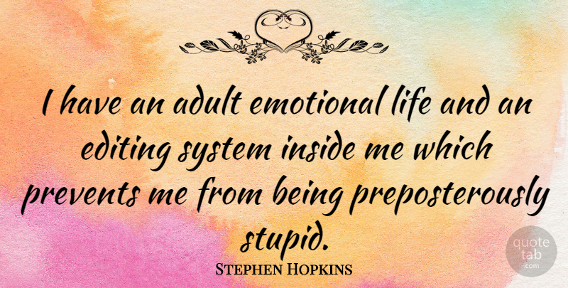 Stephen Hopkins Quote About Stupid, Emotional, Editing: I Have An Adult Emotional...