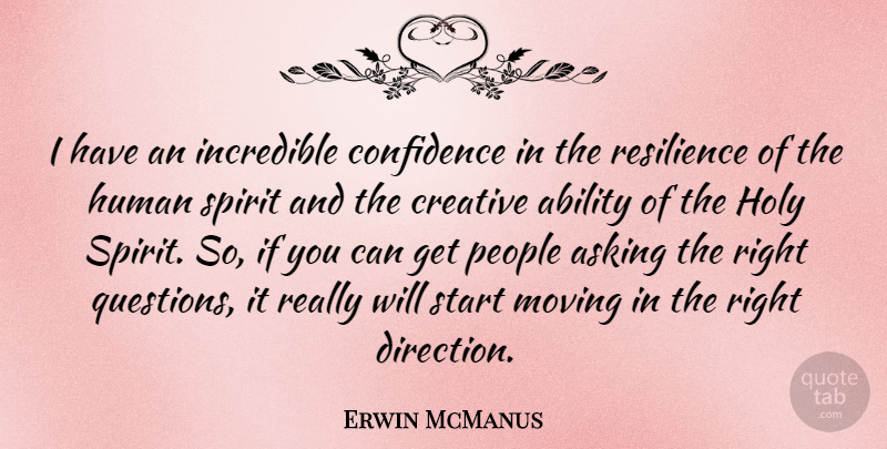 Erwin McManus Quote About Ability, Asking, Creative, Holy, Human: I Have An Incredible Confidence...