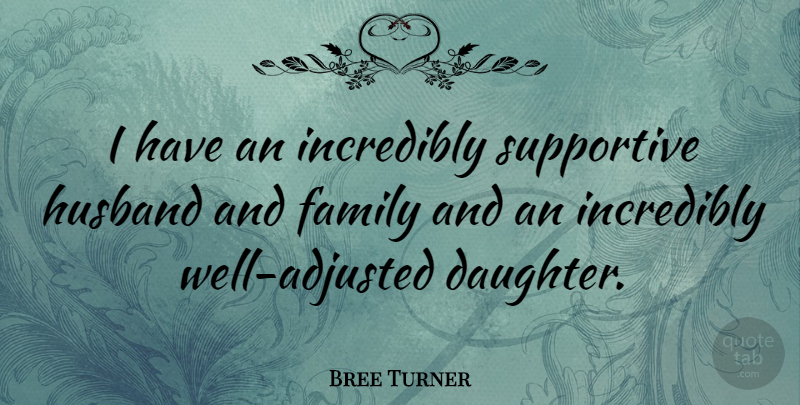 Bree Turner Quote About Daughter, Husband, Supportive: I Have An Incredibly Supportive...