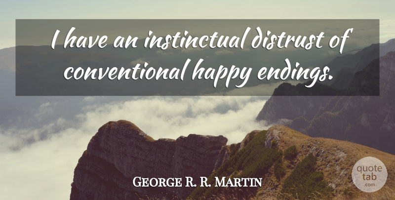 George R. R. Martin Quote About Happy Endings, Distrust, Conventional: I Have An Instinctual Distrust...