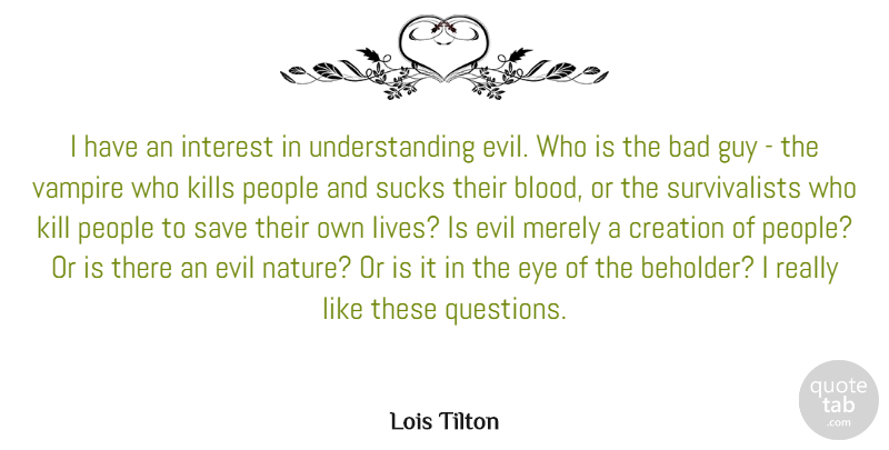 Lois Tilton Quote About Bad, Creation, Guy, Interest, Merely: I Have An Interest In...