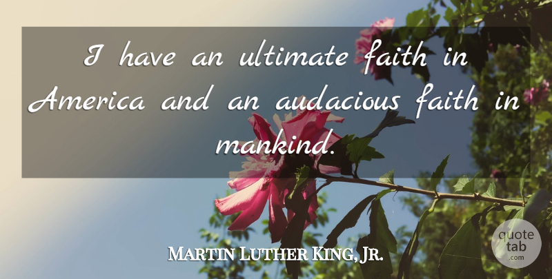 Martin Luther King, Jr. Quote About America, Mankind, Audacious: I Have An Ultimate Faith...