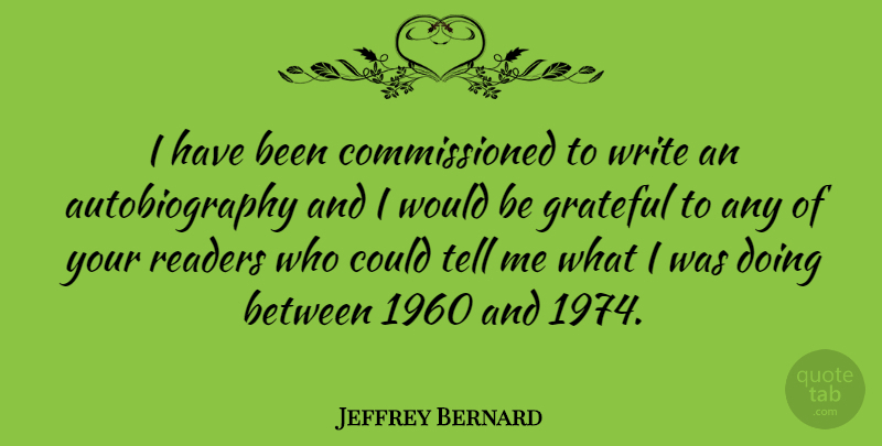 Jeffrey Bernard Quote About Grateful, Writing, Would Be: I Have Been Commissioned To...