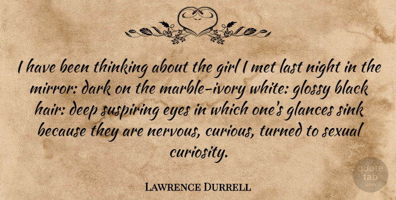 Lawrence Durrell Quote About Girl, Eye, Dark: I Have Been Thinking About...
