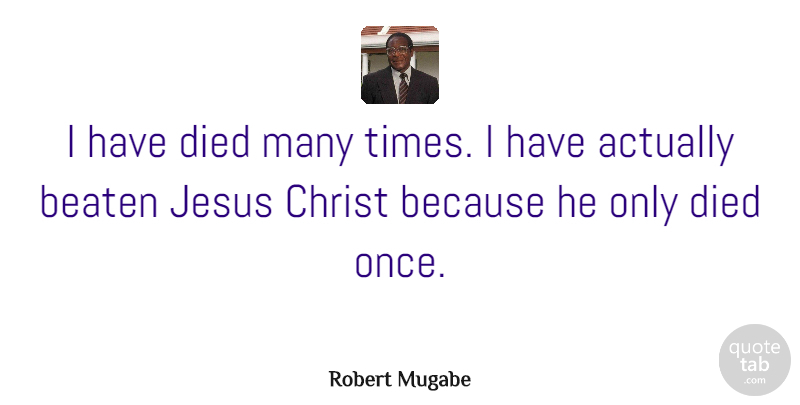 Robert Mugabe Quote About Jesus, Christ, Beaten: I Have Died Many Times...